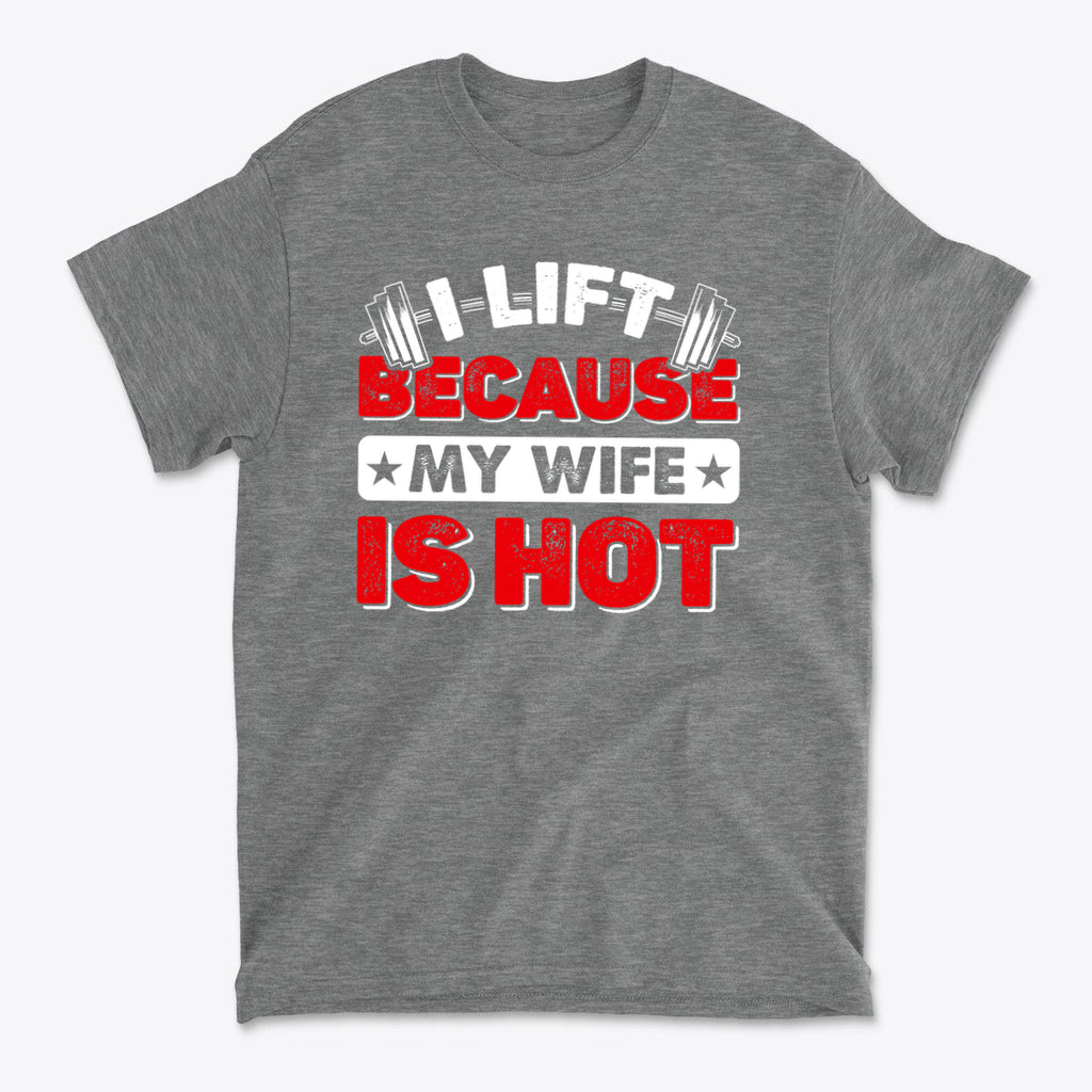 SP-front-GHR-695. I Lift Because My Wife Is Hot Tee