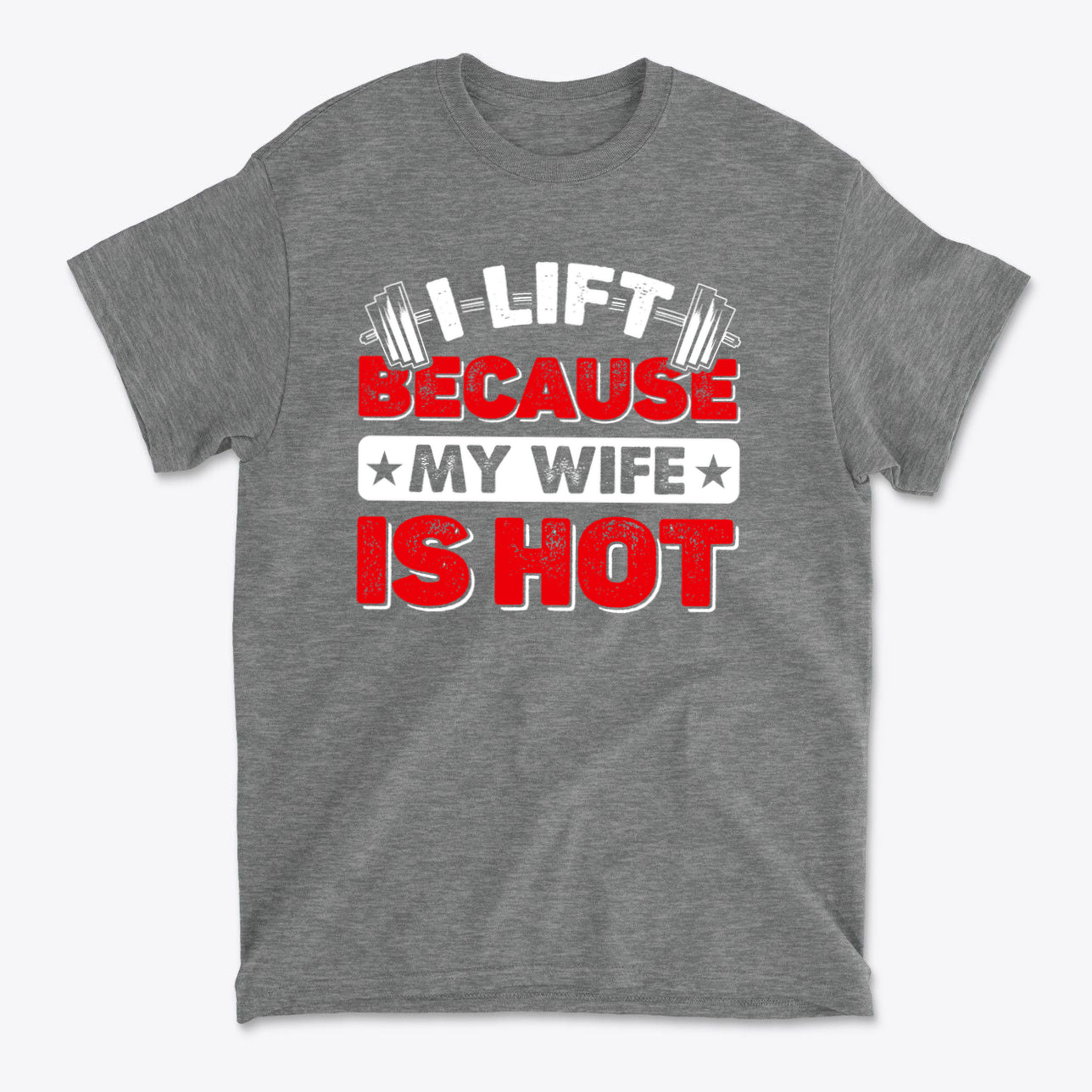 SP-front-GHR-695. I Lift Because My Wife Is Hot Tee