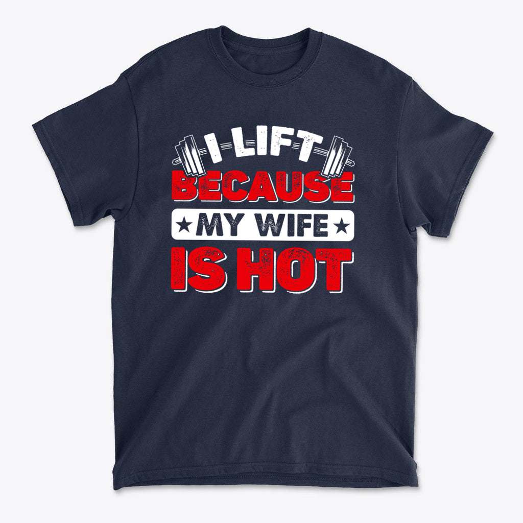 SP-front-NVY-713. I Lift Because My Wife Is Hot Tee