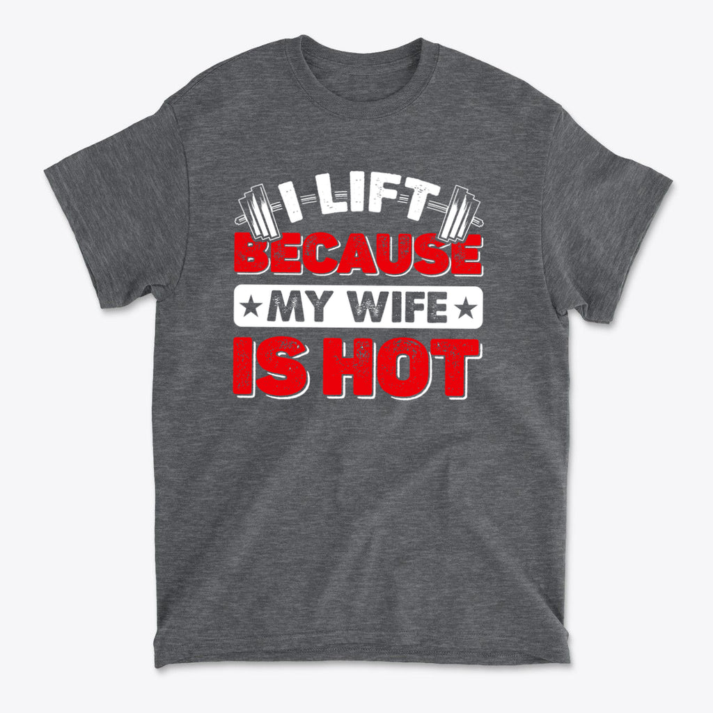 SP-front-HTW-732. I Lift Because My Wife Is Hot Tee