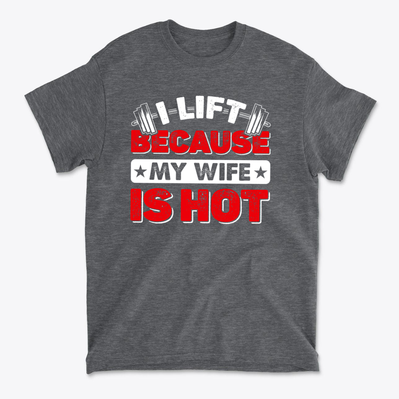 SP-front-HTW-732. I Lift Because My Wife Is Hot Tee