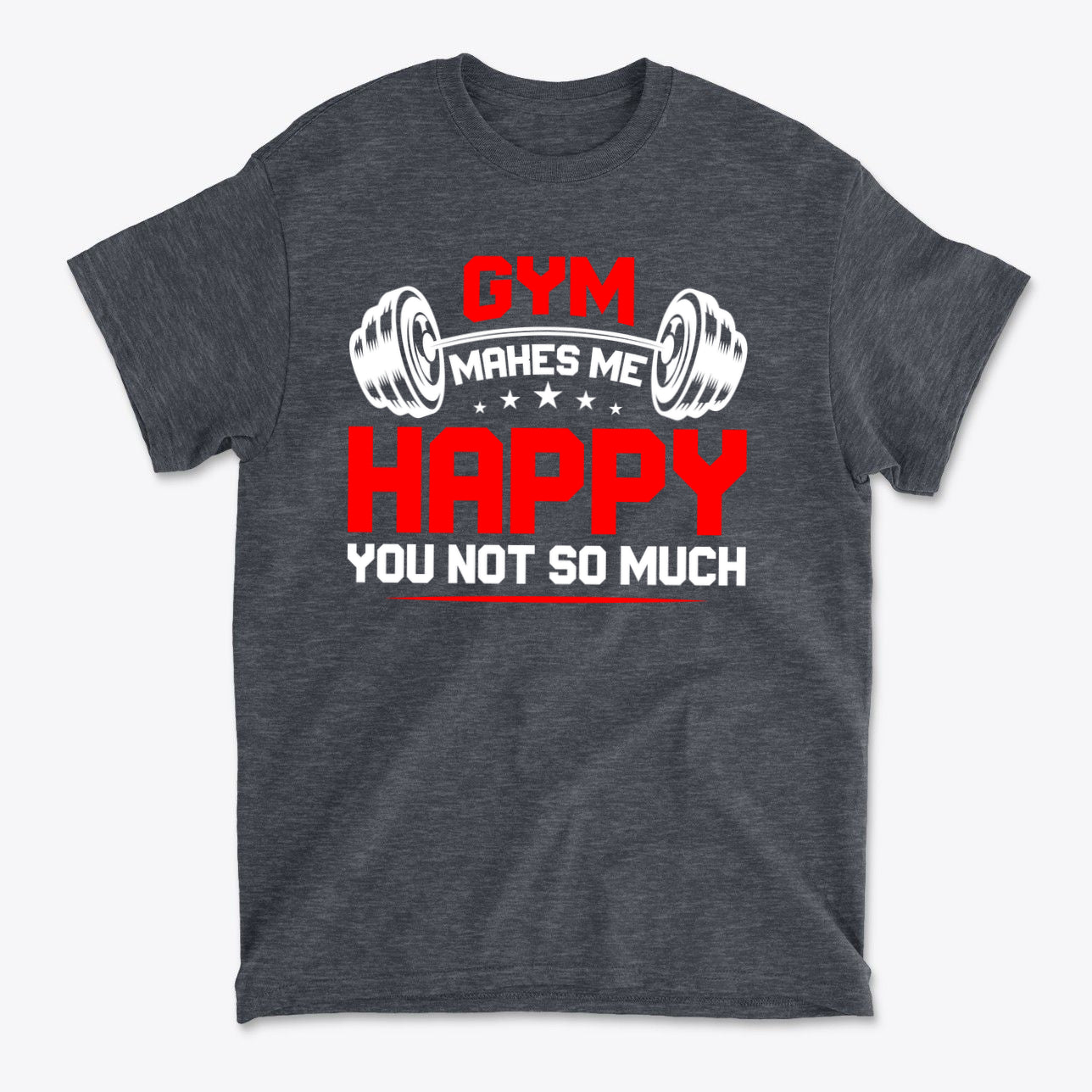 Gym Makes Me Happy You Not So Much
