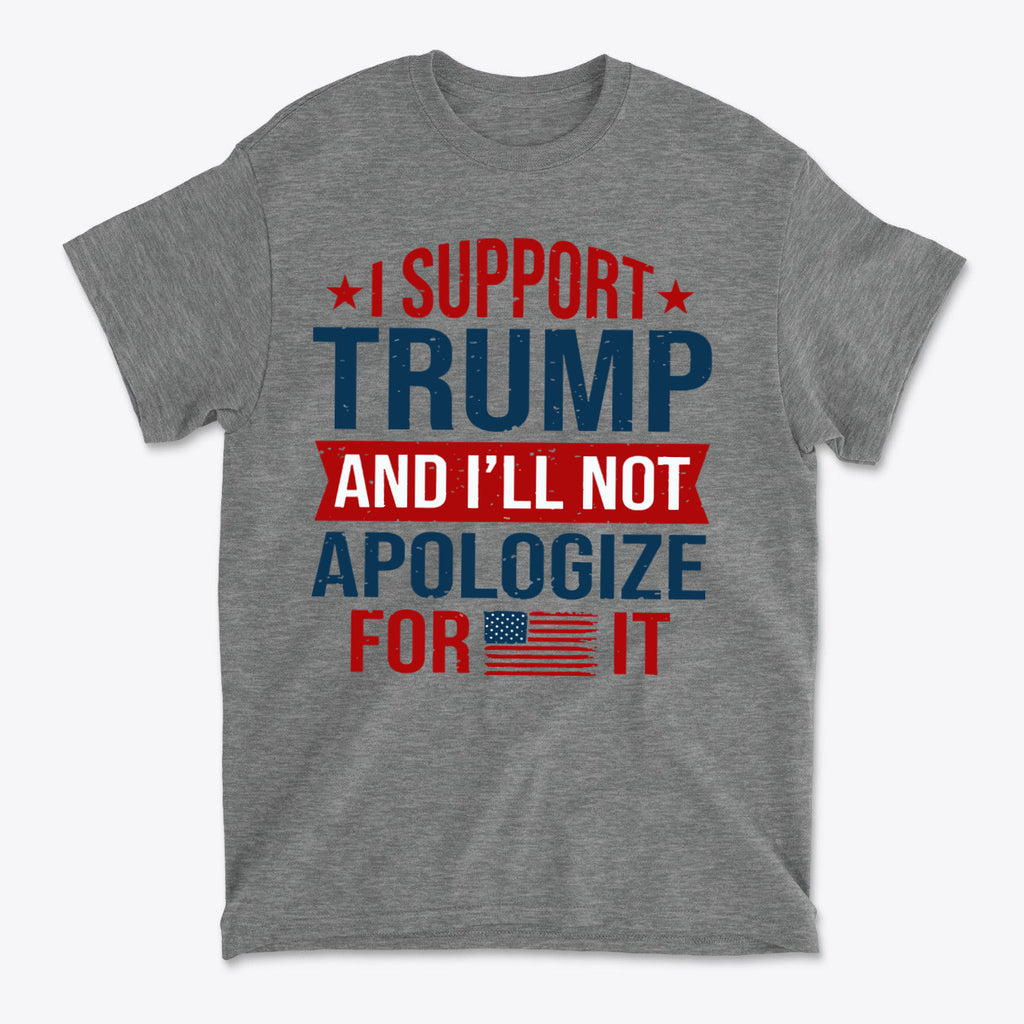 I Support Trump And I'll Not Apologize For It graphic tee featuring bold red and blue text on a gray shirt.