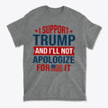 I Support Trump And I'll Not Apologize For It graphic tee featuring bold red and blue text on a gray shirt.