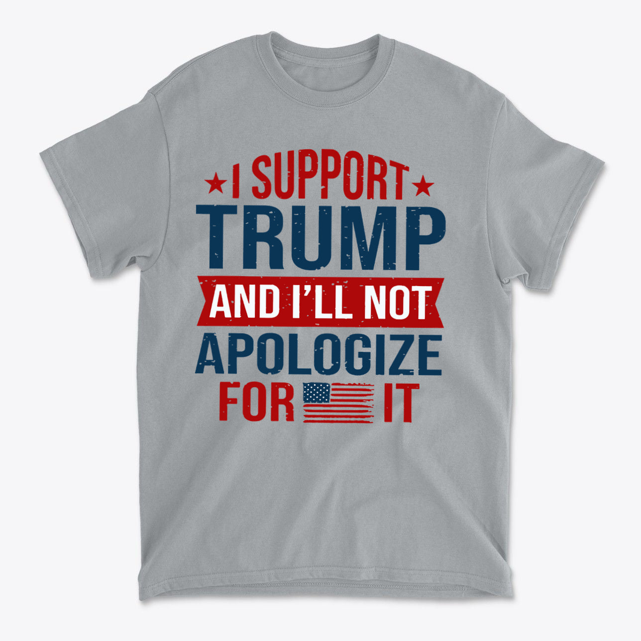 I Support Trump And I'll Not Apologize For It graphic t-shirt in gray, featuring a patriotic design and bold colors.