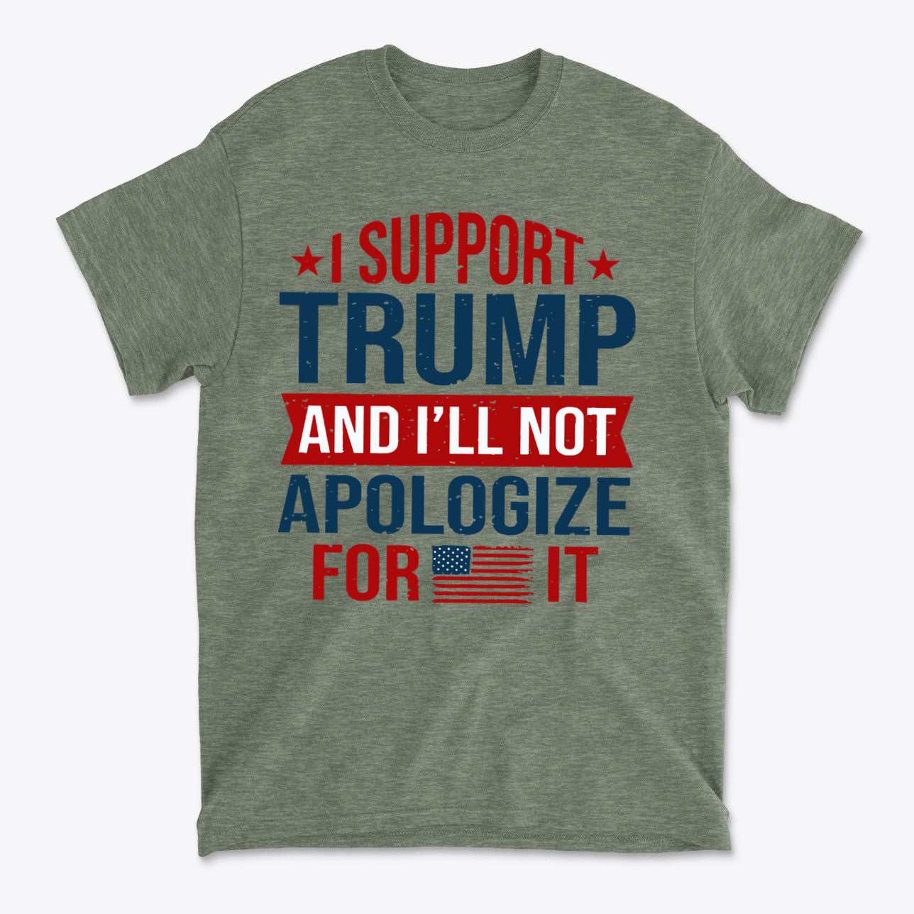Green graphic t-shirt featuring the slogan I Support Trump And I'll Not Apologize For It in bold red and blue text.