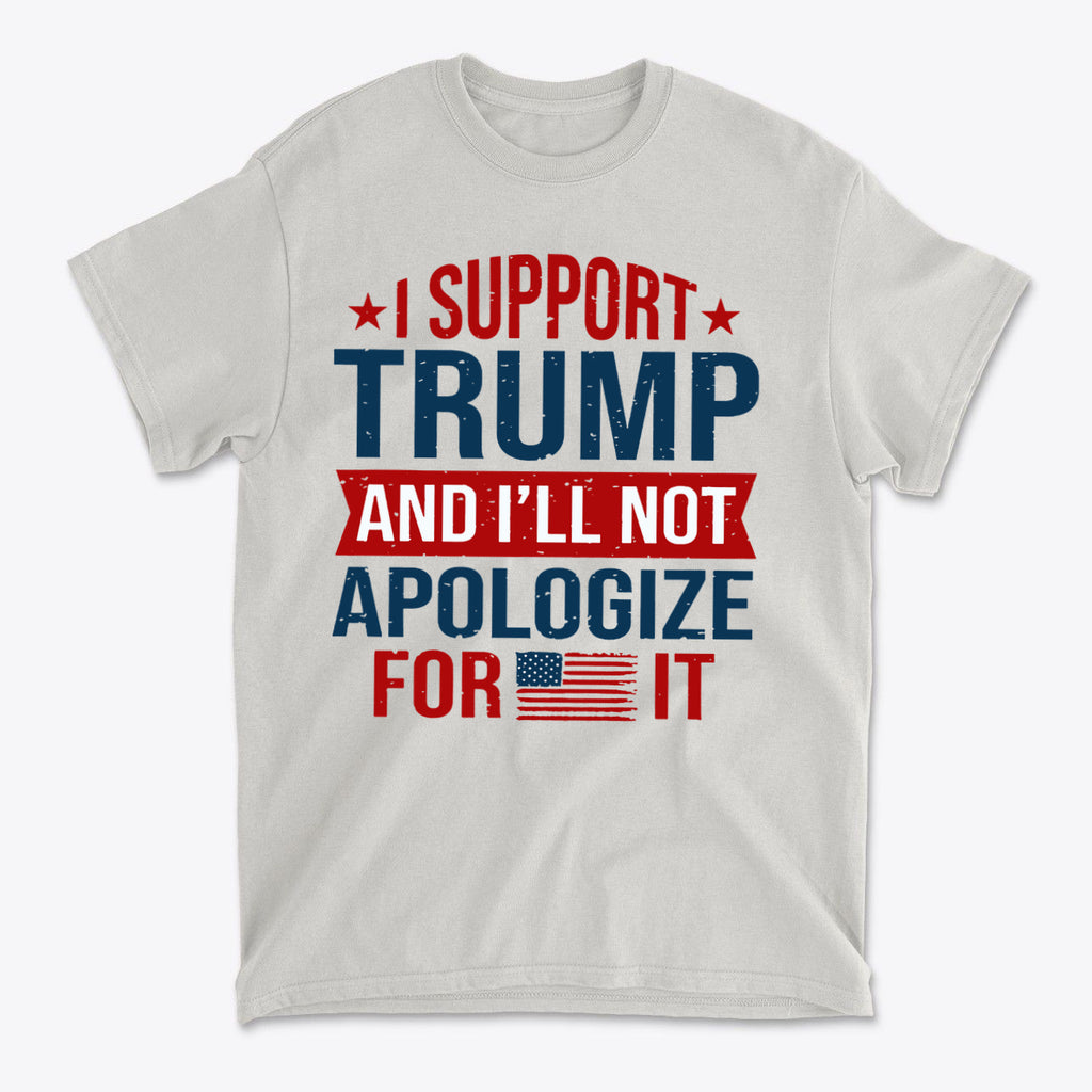 I Support Trump And I'll Not Apologize For It graphic t-shirt with red, blue, and white design.