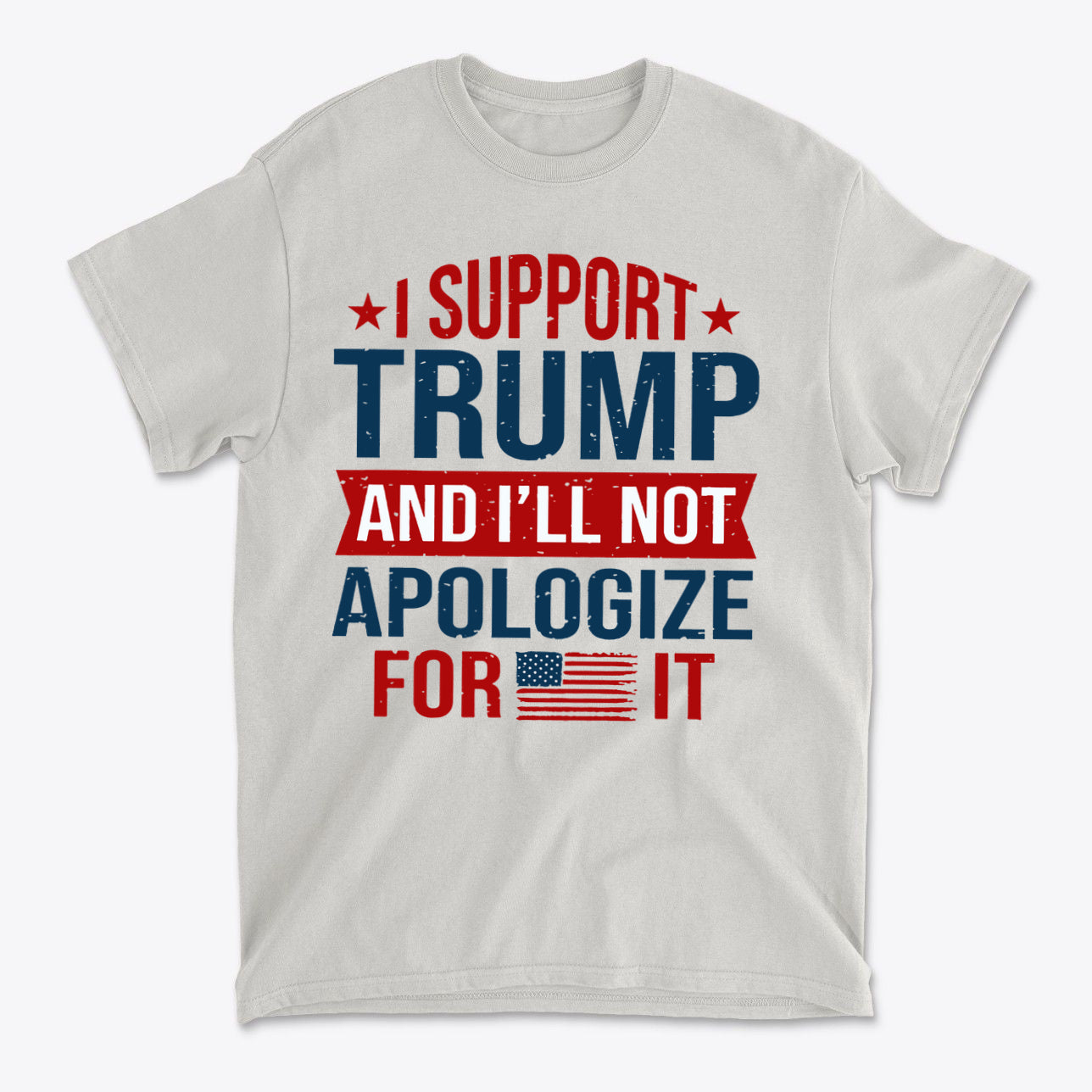 I Support Trump And I'll Not Apologize For It graphic t-shirt with red, blue, and white design.
