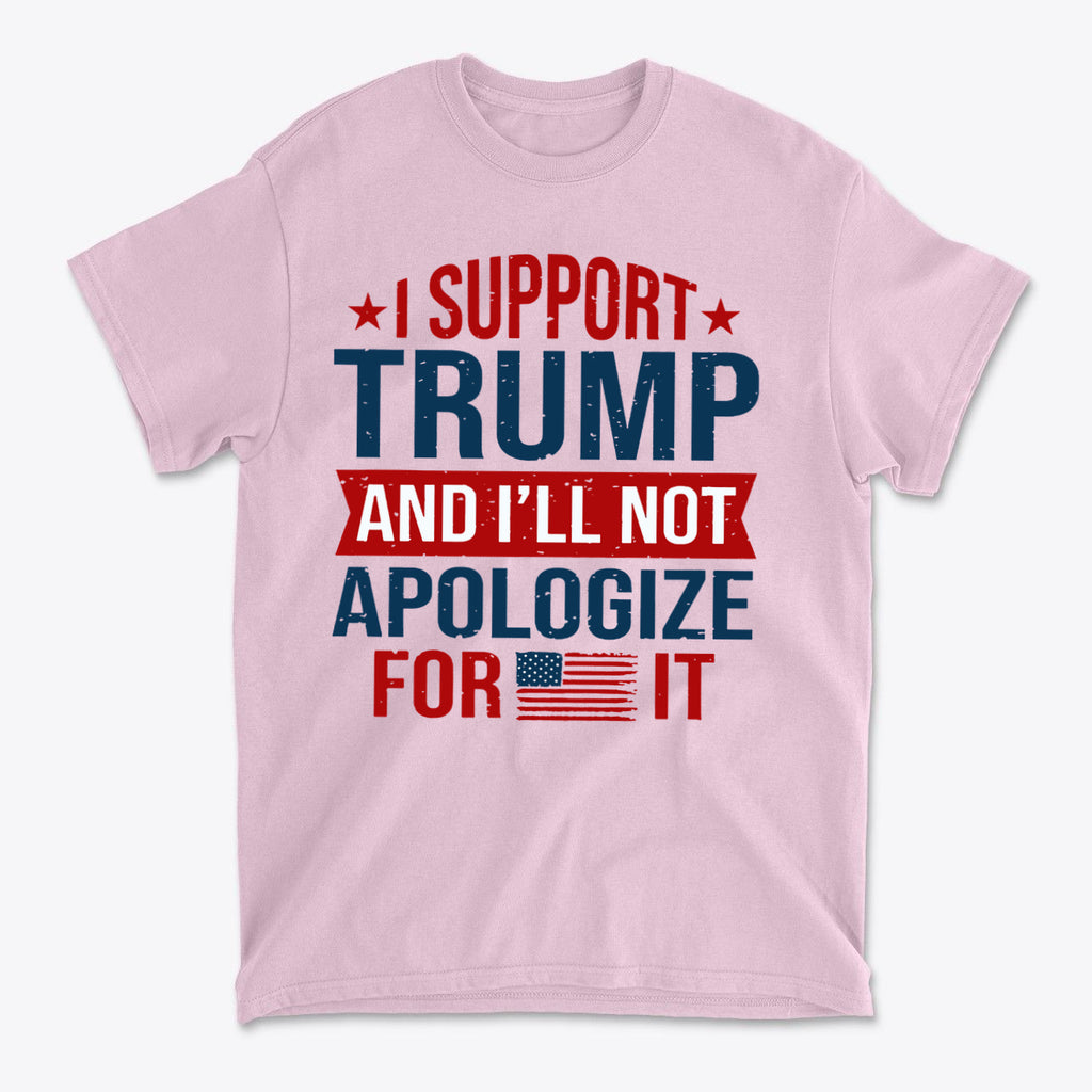 I Support Trump And I'll Not Apologize For It graphic t-shirt in pink with bold patriotic letters.