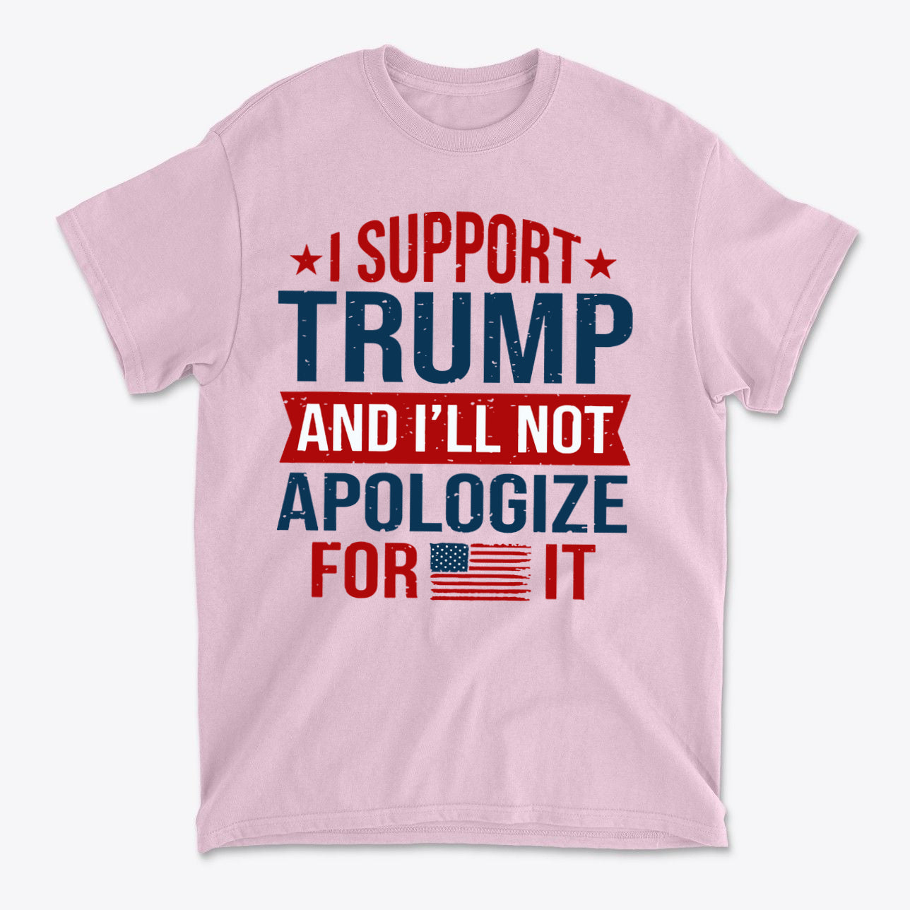 I Support Trump And I'll Not Apologize For It graphic t-shirt in pink with bold patriotic letters.