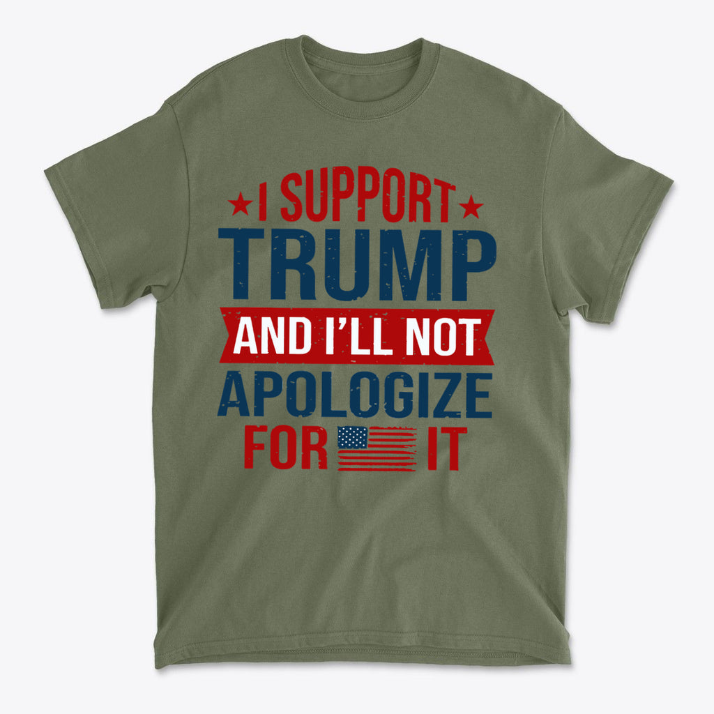 I Support Trump And I'll Not Apologize For It graphic t-shirt in olive green with bold lettering.