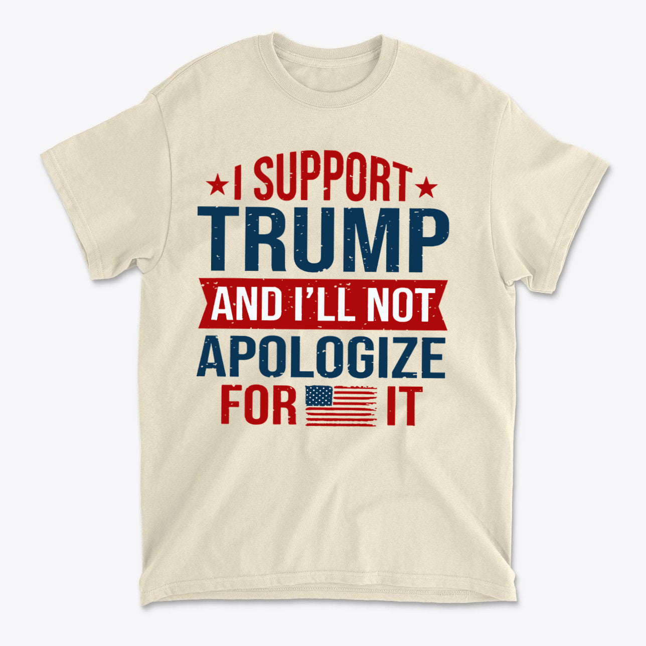I Support Trump And I'll Not Apologize For It graphic t-shirt featuring patriotic colors and bold text.