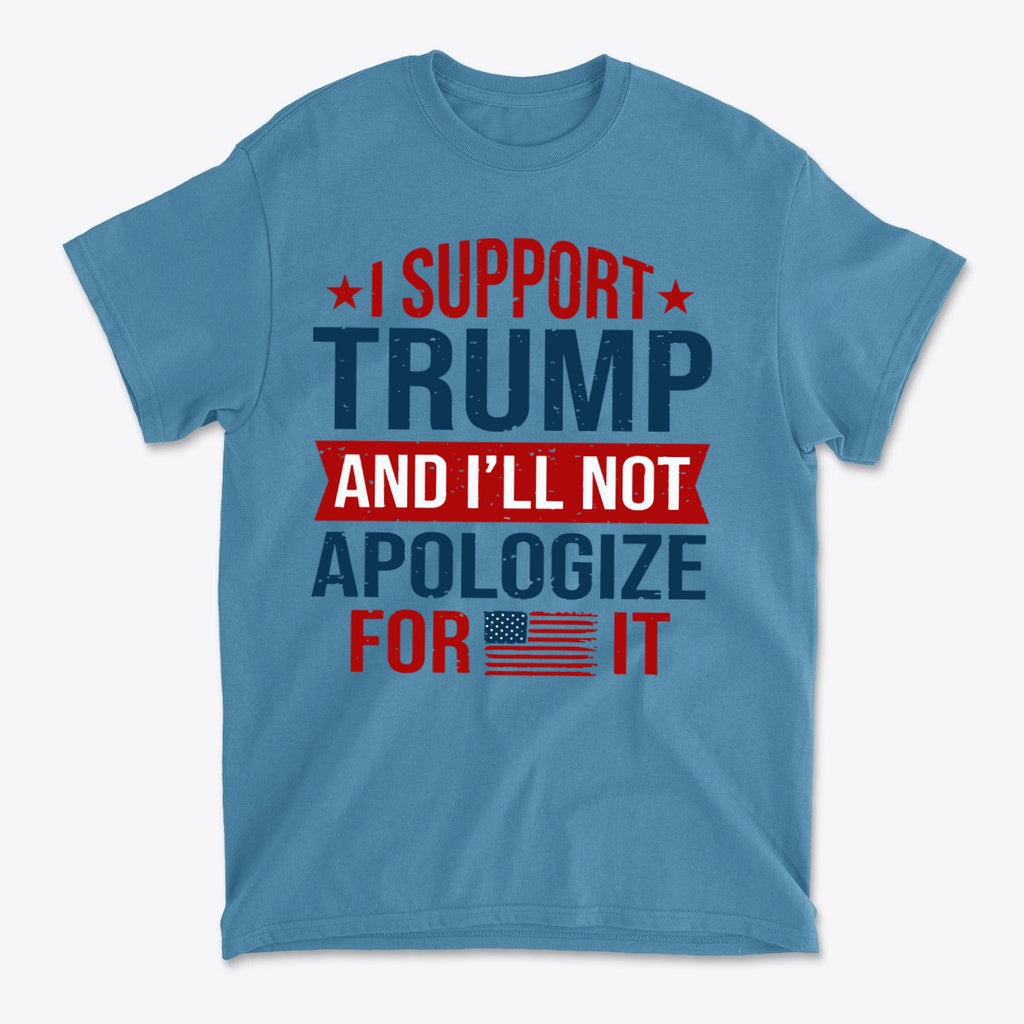 I Support Trump And I'll Not Apologize For It graphic t-shirt in blue color, featuring bold patriotic text design.