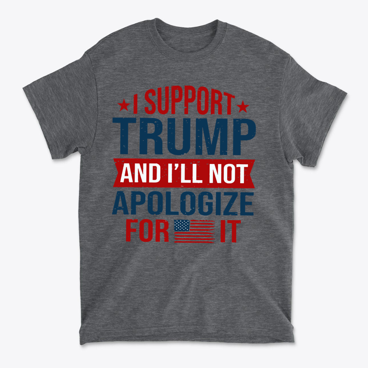 Gray T-shirt featuring the phrase I Support Trump And I'll Not Apologize For It with red, white, and blue lettering.