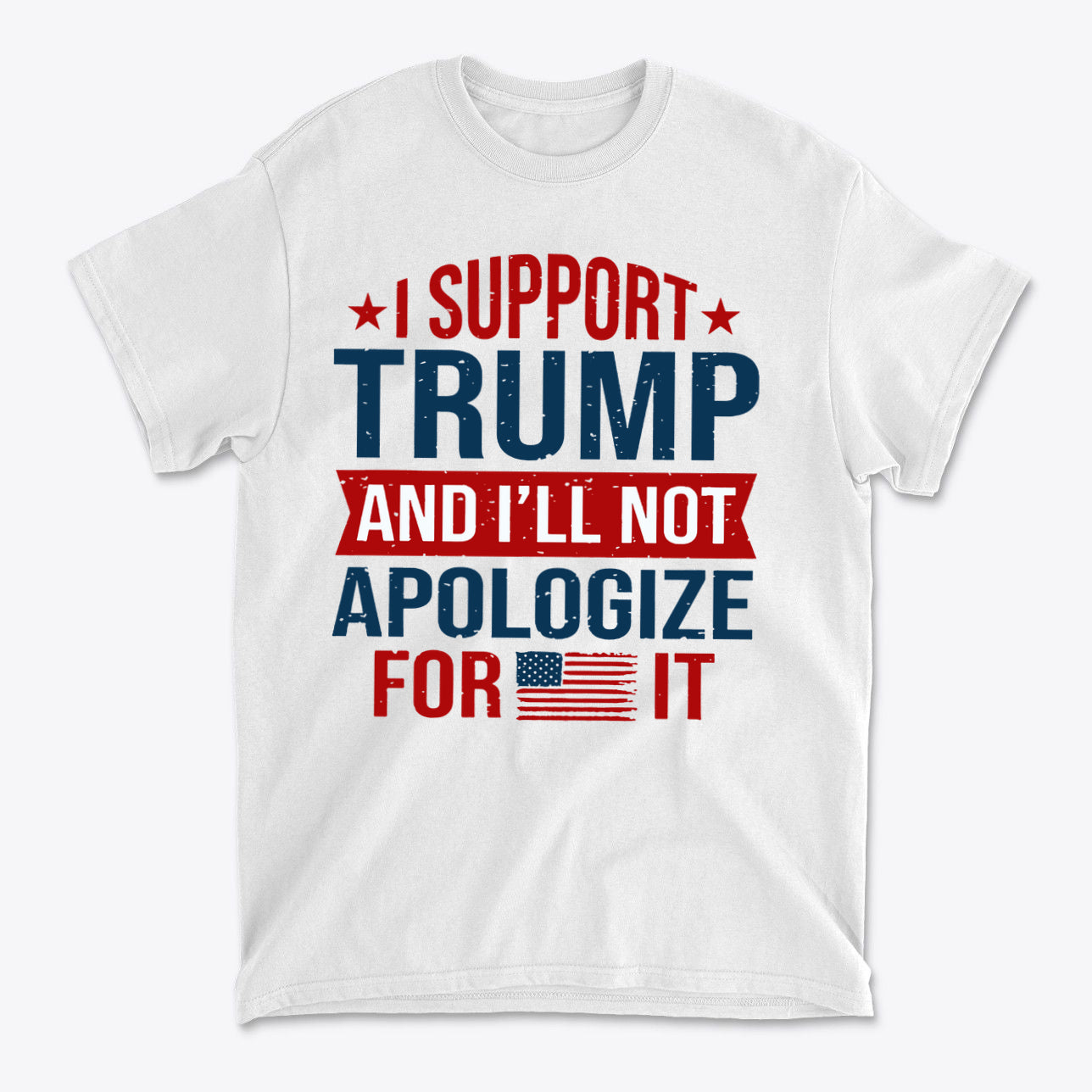 I Support Trump And I'll Not Apologize For It graphic t-shirt with patriotic colors and design