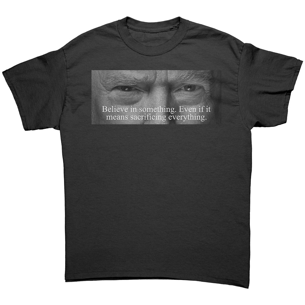 Believe In Something Even If It Means Sacrificing Everything graphic tee showcasing a bold message for personal values.