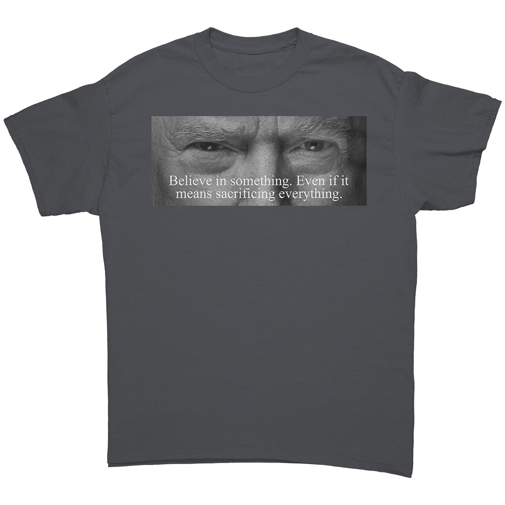 Believe In Something Even If It Means Sacrificing Everything graphic tee featuring bold text and striking design.