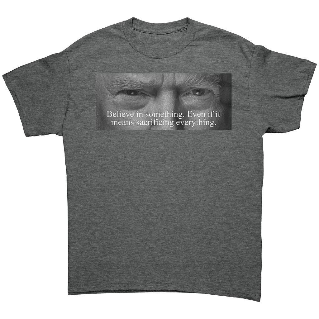 Believe In Something Even If It Means Sacrificing Everything graphic tee featuring powerful text design.