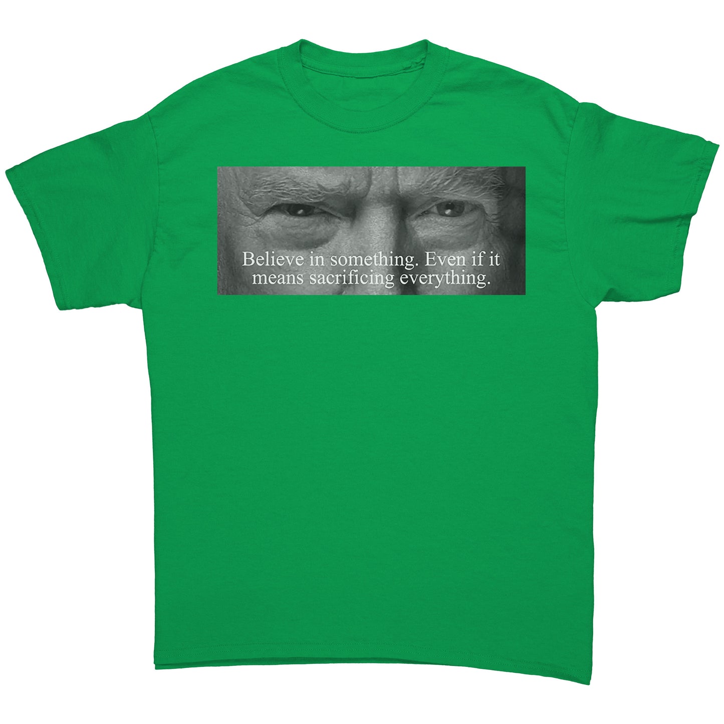 Believe In Something. Even If It Means Sacrificing Everything