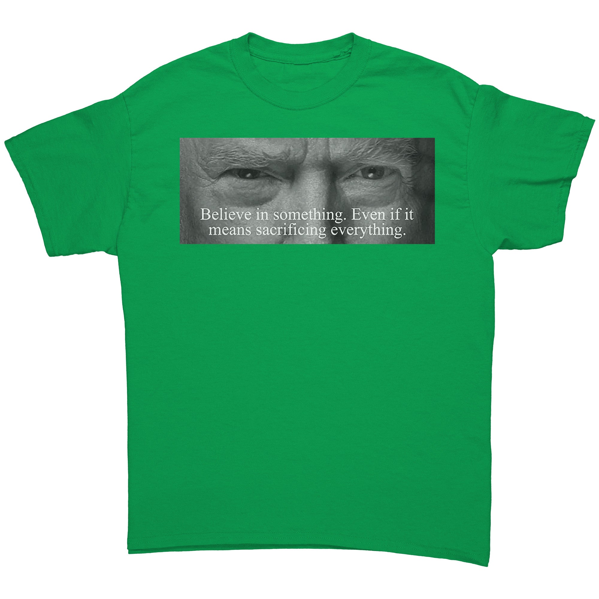 Believe In Something Even If It Means Sacrificing Everything graphic tee in green color.