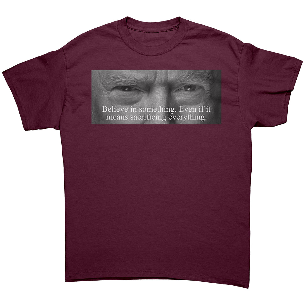 Believe In Something Even If It Means Sacrificing Everything graphic tee in maroon color.