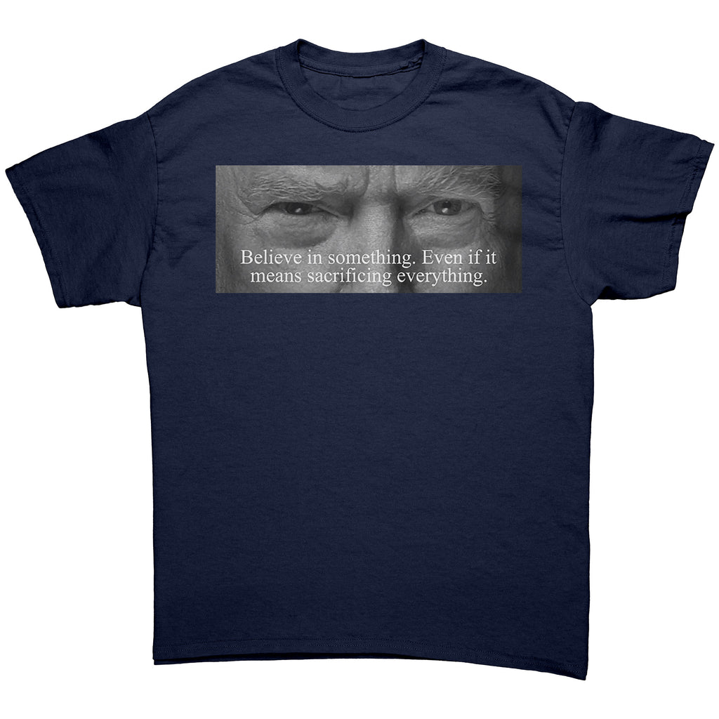 Believe In Something Even If It Means Sacrificing Everything graphic tee featuring bold statement on navy background.