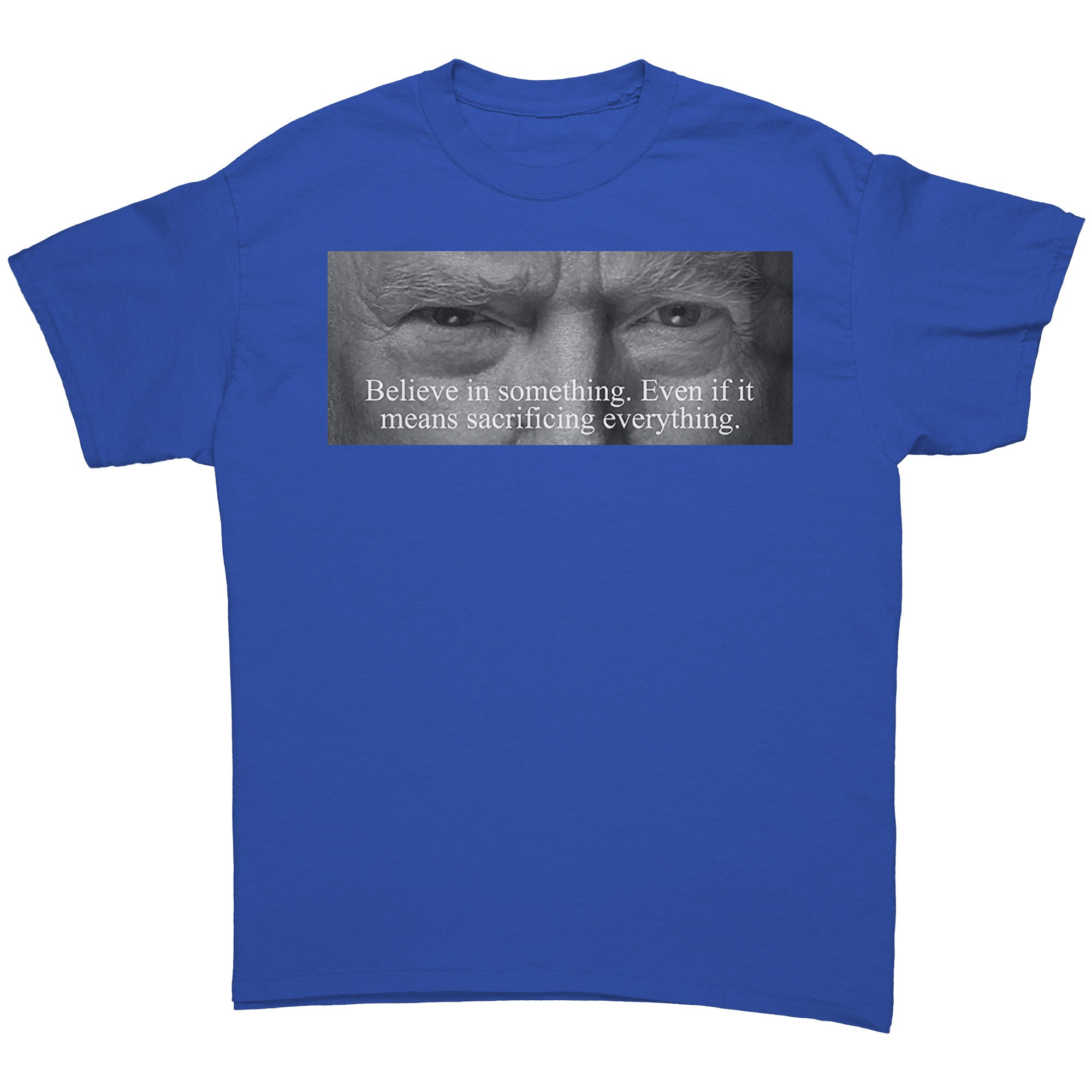 Believe In Something Even If It Means Sacrificing Everything graphic tee in blue with impactful message on display.