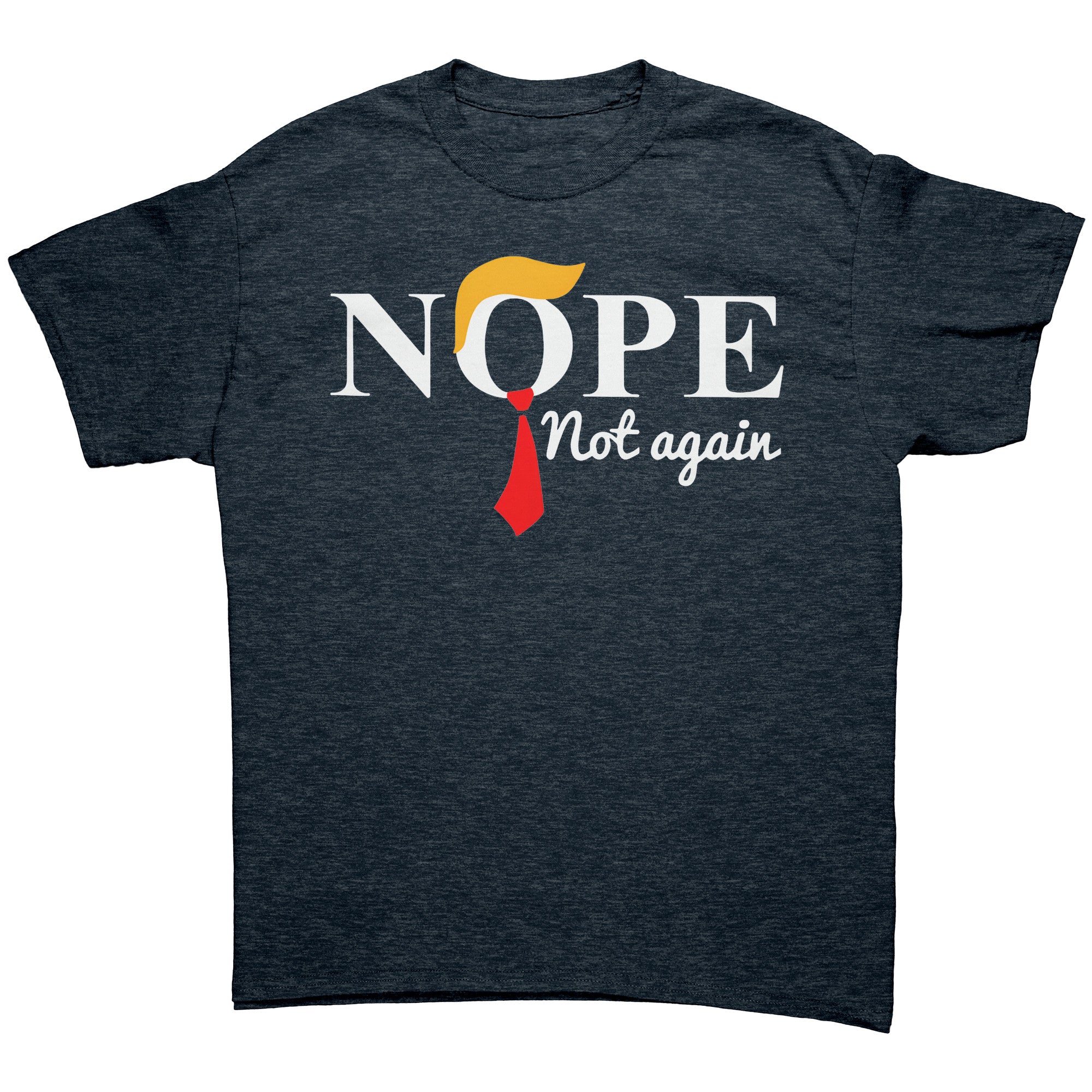 Graphic tee featuring the phrase Nope Not Again Trump Hair & Tie in bold colors on a dark background.