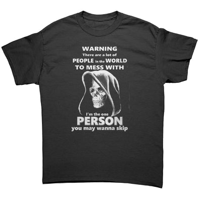 Warning There Are A Lot Of People In The World To Mess With. I Am The One Person You May Wanna Skip