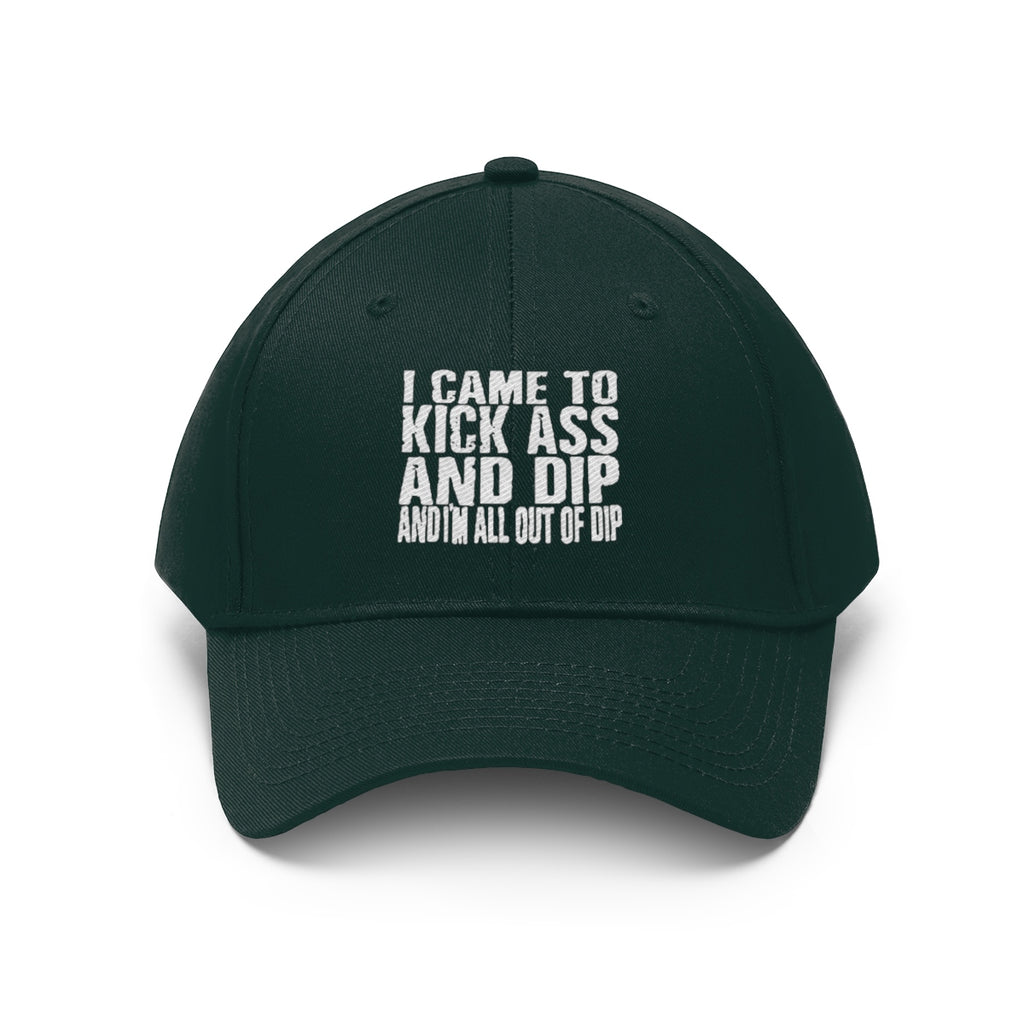 I Came To Kick Ass And Dip And I'm All Out Of Dip Twill Cap featuring bold text design on a dark green cap.