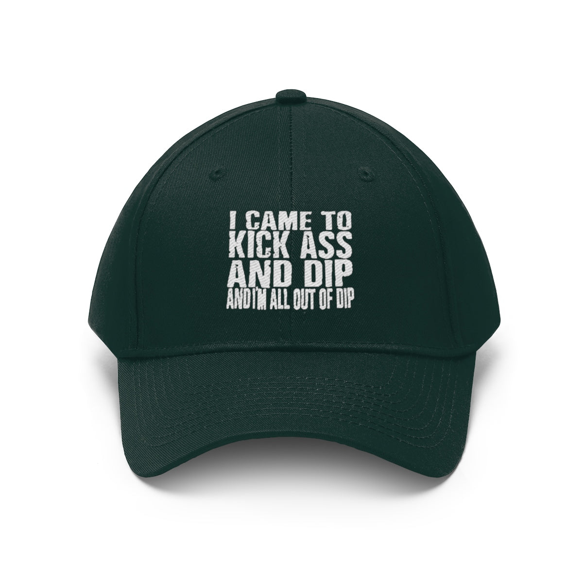 I Came To Kick Ass And Dip And I'm All Out Of Dip Twill Cap featuring bold text design on a dark green cap.