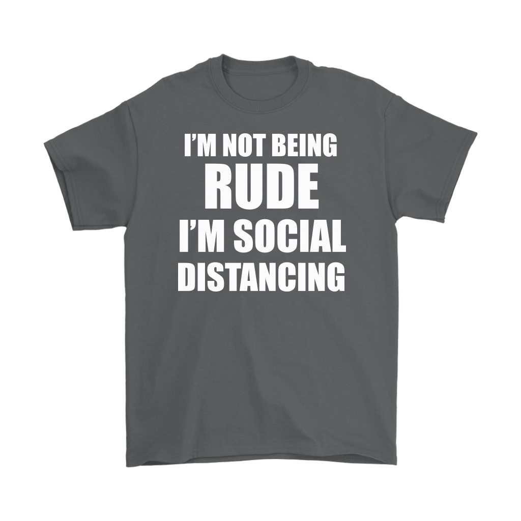 I'm Not Being Rude I'm Social Distancing t-shirt in dark gray color.