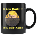 If You Build It They Won't Come Cup