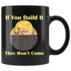 If You Build It They Won't Come Cup