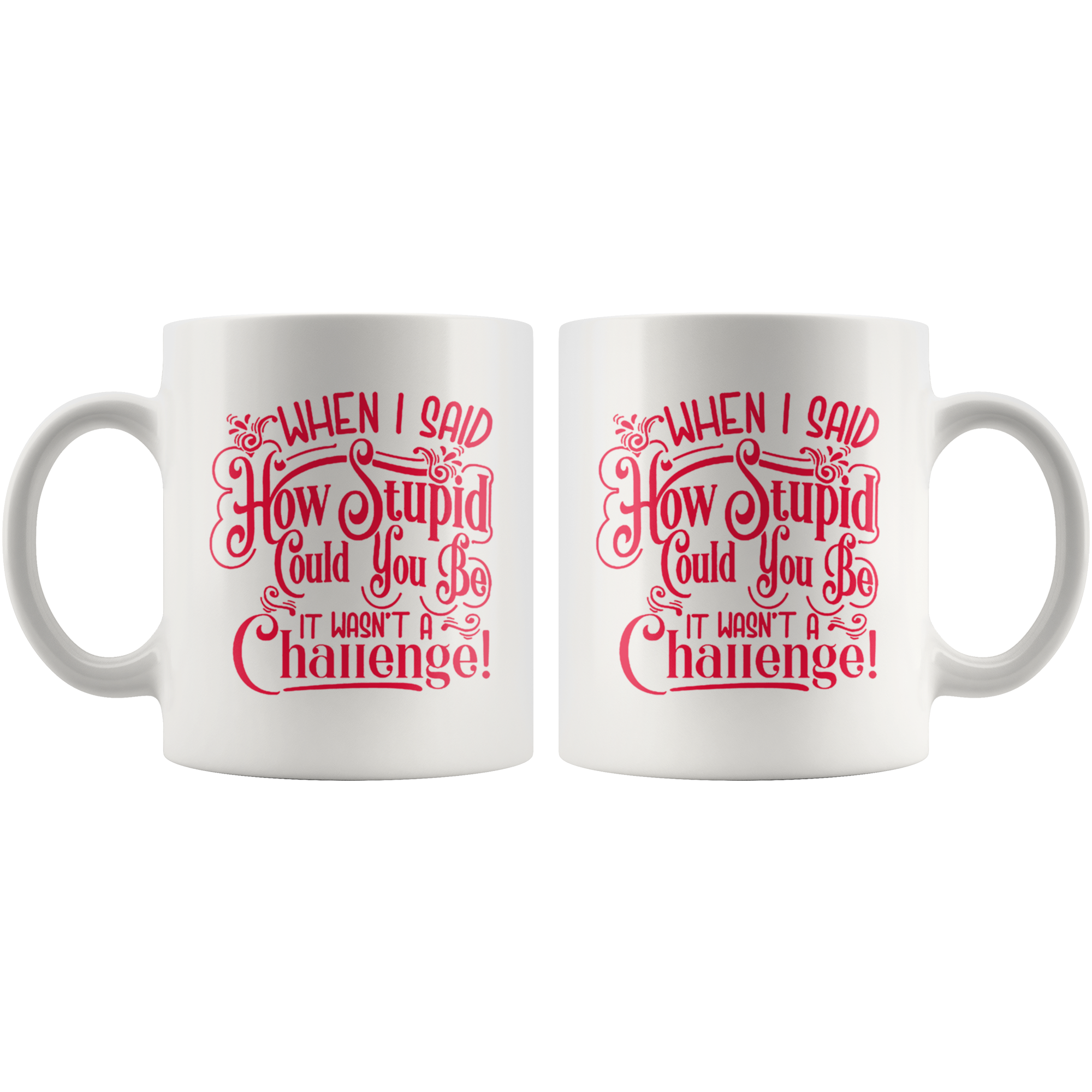 White mug with red text: 'When I Said How Stupid Could You Be It Wasn't A Challenge!', showcasing witty, sarcastic humor design.