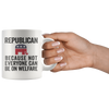 Republican Because Not Everyone Can Be On Welfare Cup