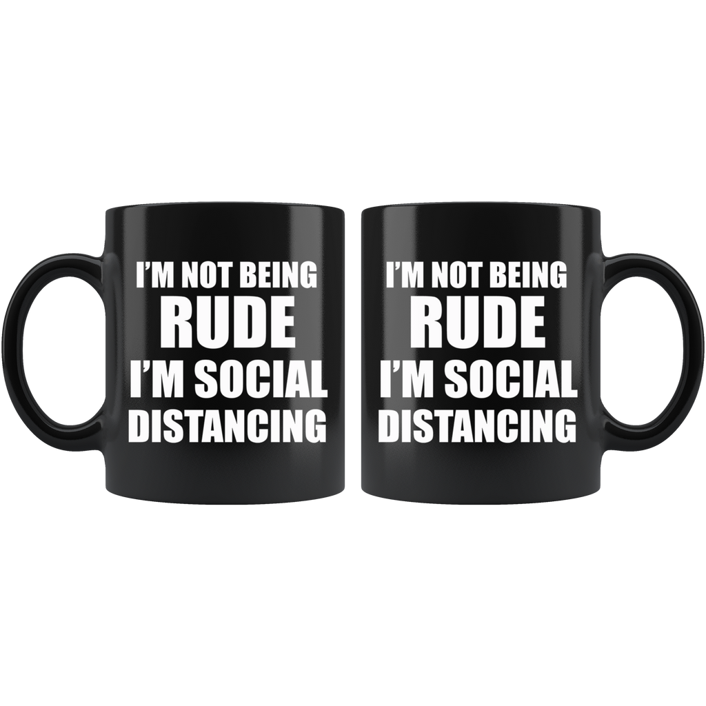 Black mug with bold white text: I'm Not Being Rude I'm Social Distancing on both sides.