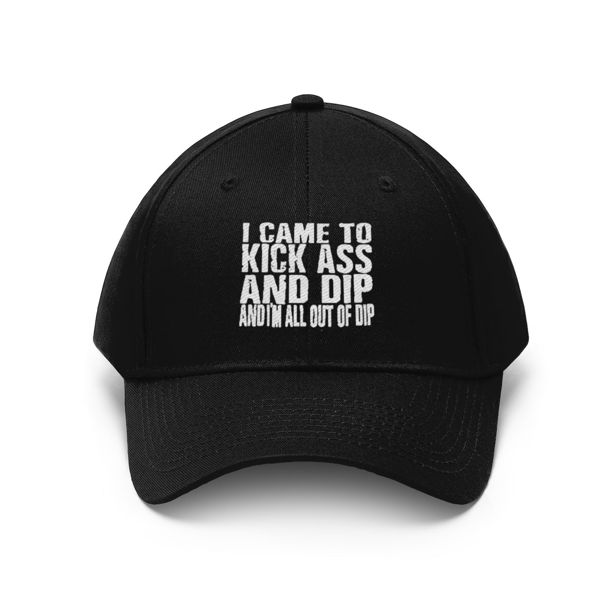 I Came To Kick Ass And Dip And I'm All Out Of Dip Twill Cap displayed on a black cap.