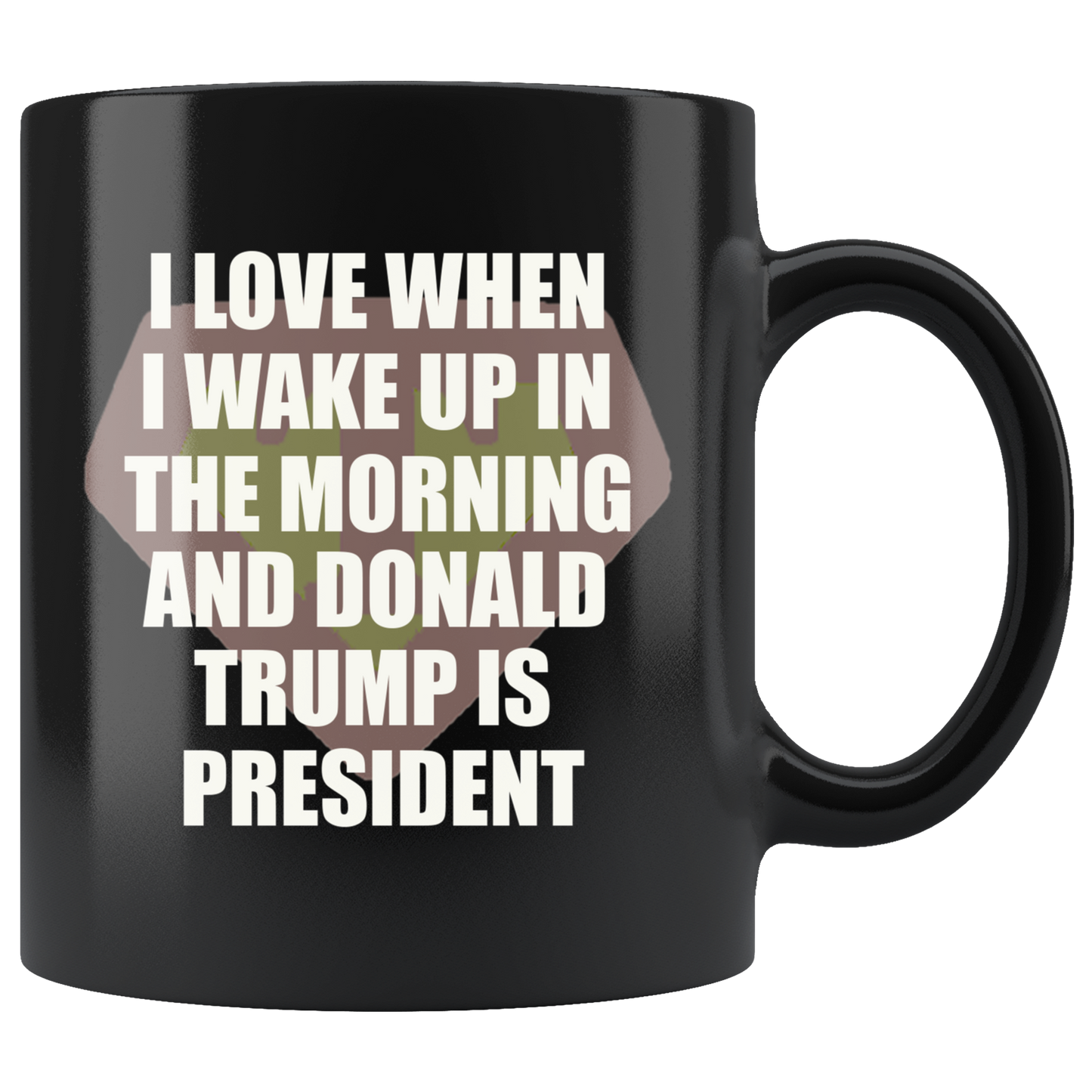 I Love When I Wake Up In The Morning And Donald Trump Is President