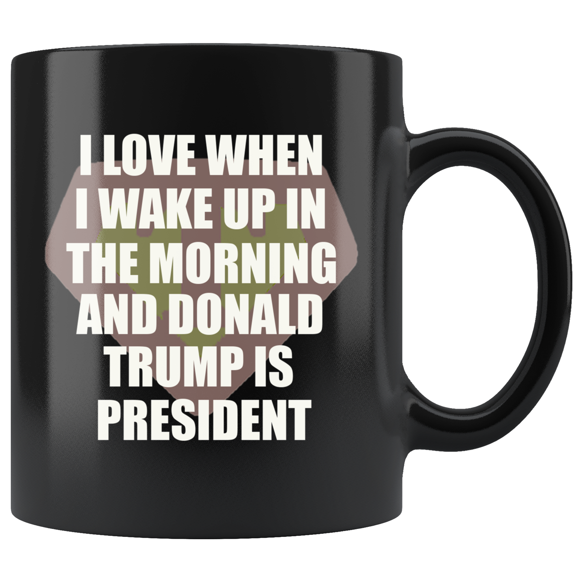 I Love When I Wake Up In The Morning And Donald Trump Is President