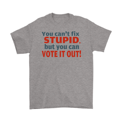 You Can't Fix Stupid But You Can Vote It Out!