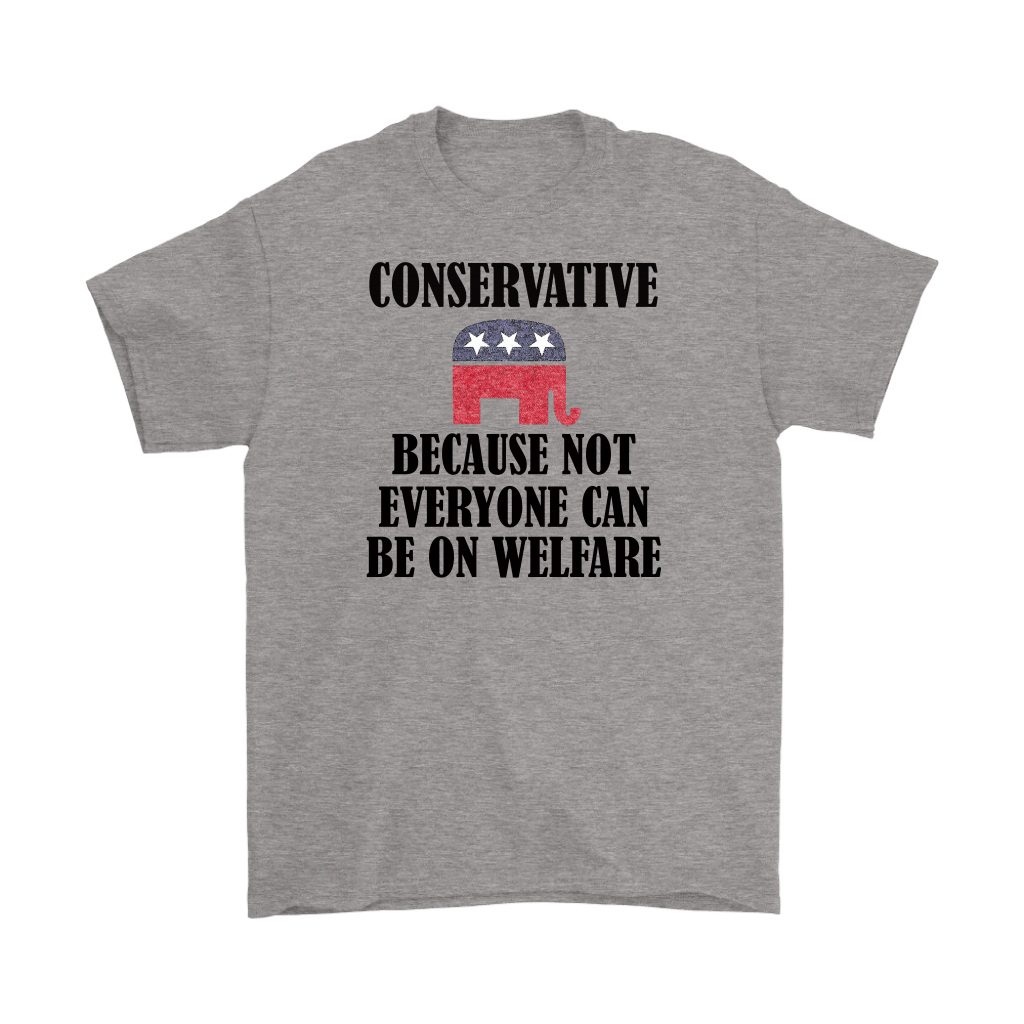 Conservative Because Not Everyone Can Be On Welfare