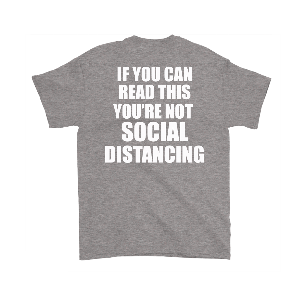 Gray t-shirt with "If You Can Read This You're Not Social Distancing On Back" printed on back