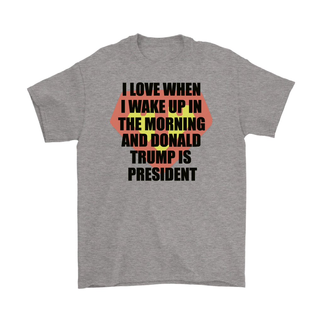 I Love When I Wake Up In The Morning And Donald Trump Is President Super T