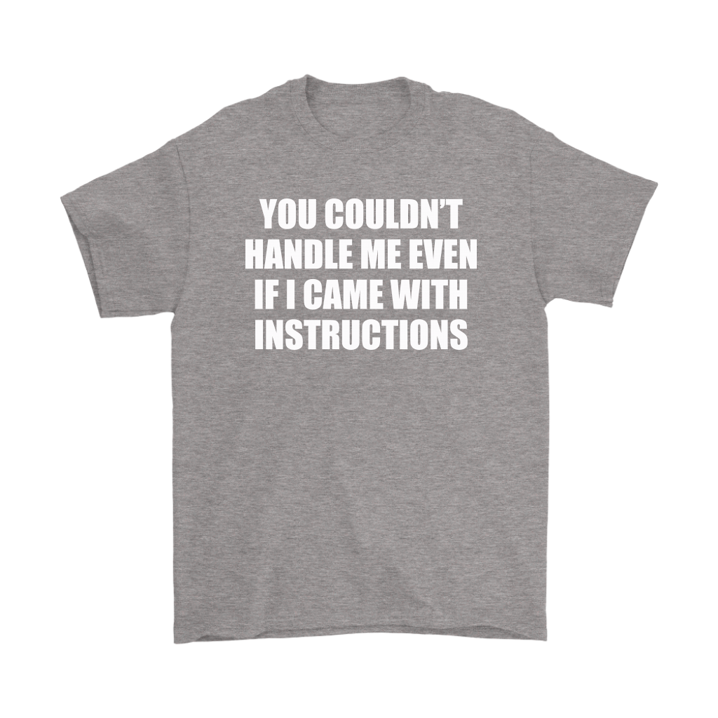 Gray t-shirt with slogan 'You Couldn't Handle Me Even If I Came With Instructions' in bold white font.
