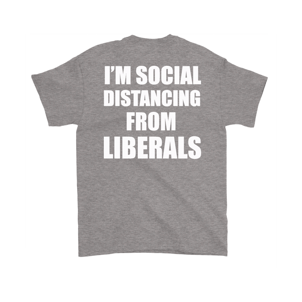 Gray t-shirt with bold white text I'm Social Distancing From Liberals Blk On Back.