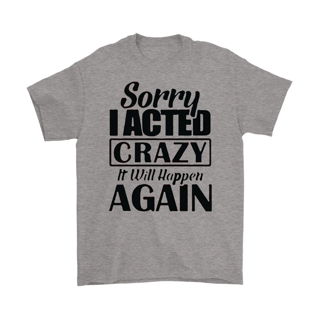 Sorry I Acted Crazy Funny Statement Tee with bold humorous text on gray fabric, showcasing bold personality and unapologetic humor.