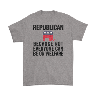 Republican Because Not Everyone Can Be On Welfare