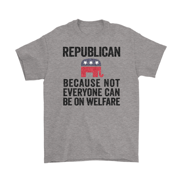 Republican Because Not Everyone Can Be On Welfare