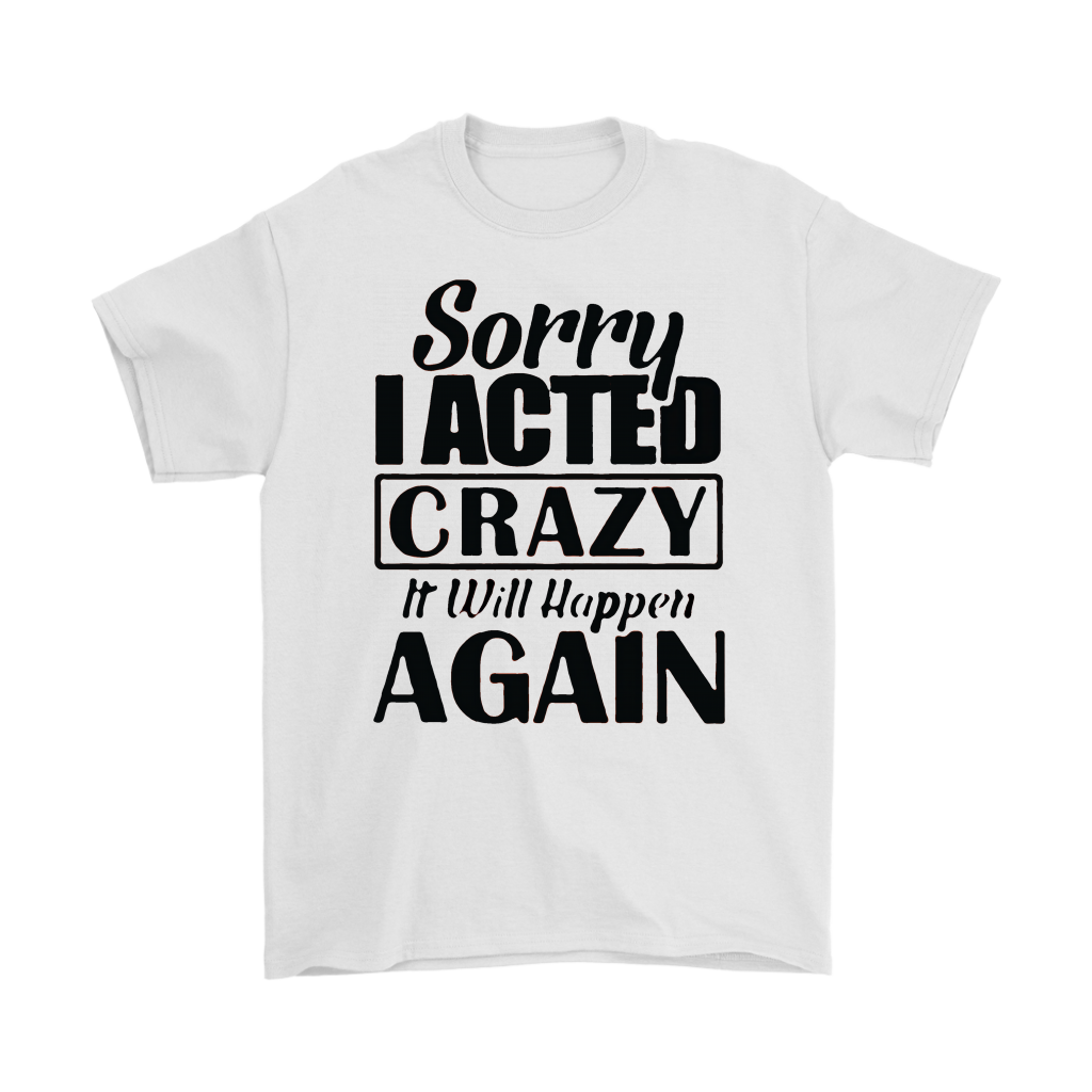 Sorry I Acted Crazy Funny Statement Tee with bold black text on a white t-shirt, humorous apparel showcasing bold personality and humor.